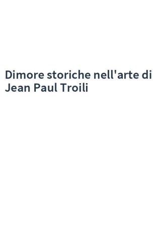 Dimore storiche nell'arte di Jean Paul Troili