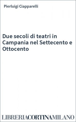 Due secoli di teatri in Campania nel Settecento e Ottocento