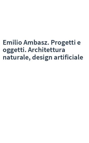 Emilio Ambasz. Progetti e oggetti. Architettura naturale, design artificiale