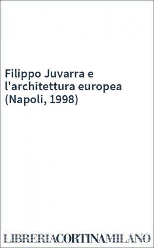 Filippo Juvarra e l'architettura europea (Napoli, 1998)