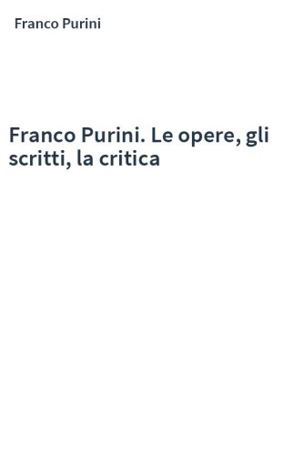 Franco Purini. Le opere, gli scritti, la critica
