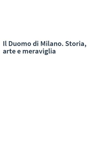 Il Duomo di Milano. Storia, arte e meraviglia