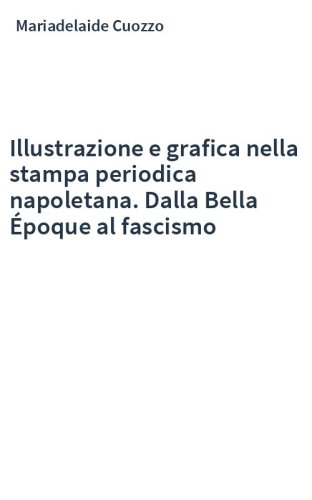 Illustrazione e grafica nella stampa periodica napoletana. Dalla Bella Époque al fascismo