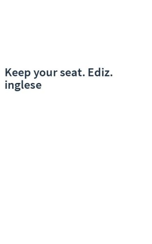 Keep your seat. Ediz. inglese