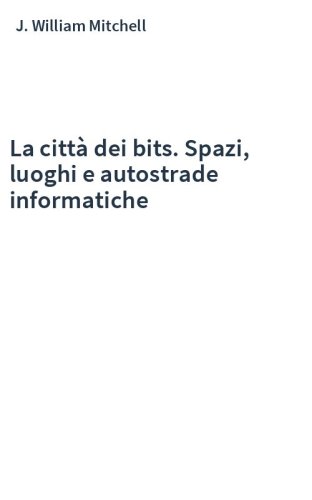 La città dei bits. Spazi, luoghi e autostrade informatiche