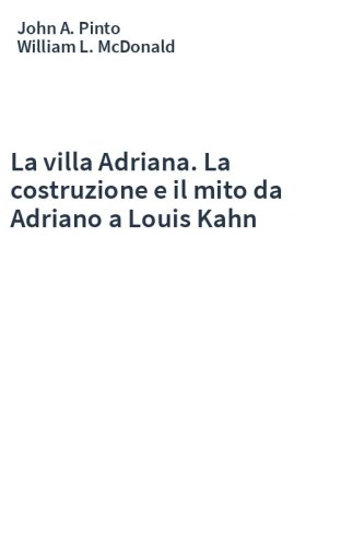 La villa Adriana. La costruzione e il mito da Adriano a Louis Kahn