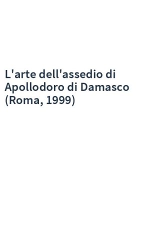 L'arte dell'assedio di Apollodoro di Damasco (Roma, 1999)