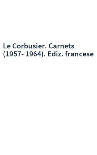 Le Corbusier. Carnets (1957-1964). Ediz. francese