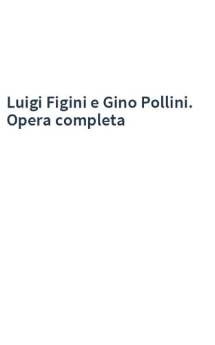 Luigi Figini e Gino Pollini. Opera completa