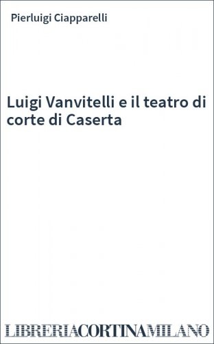 Luigi Vanvitelli e il teatro di corte di Caserta