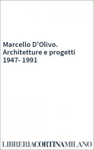 Marcello D'Olivo. Architetture e progetti 1947-1991