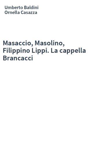 Masaccio, Masolino, Filippino Lippi. La cappella Brancacci