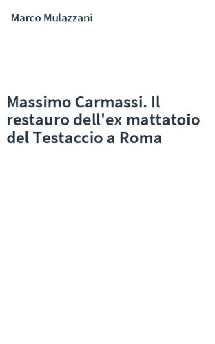 Massimo Carmassi. Il restauro dell'ex mattatoio del Testaccio a Roma