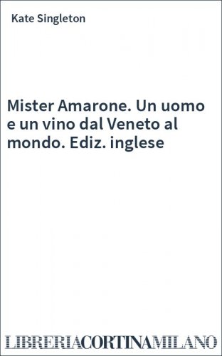 Mister Amarone. Un uomo e un vino dal Veneto al mondo. Ediz. inglese