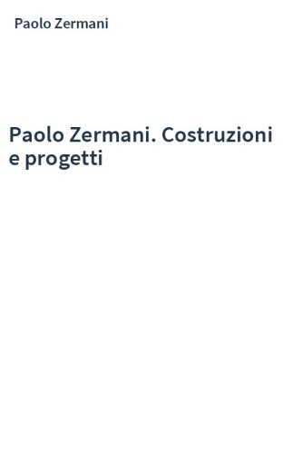 Paolo Zermani. Costruzioni e progetti