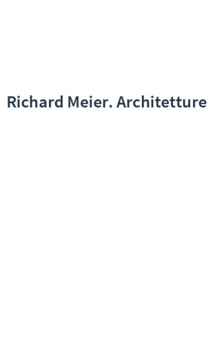 Richard Meier. Architetture