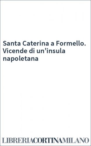 Santa Caterina a Formello. Vicende di un'insula napoletana