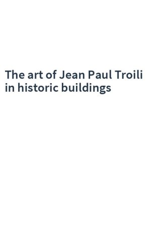 The art of Jean Paul Troili in historic buildings