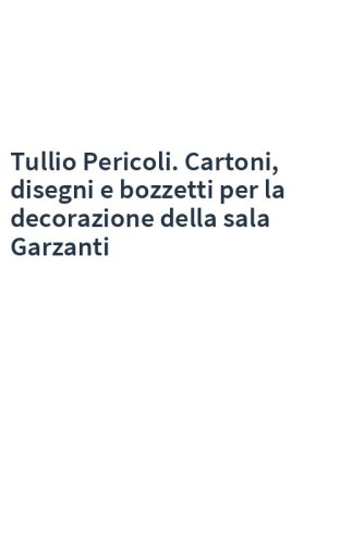 Tullio Pericoli. Cartoni, disegni e bozzetti per la decorazione della sala Garzanti