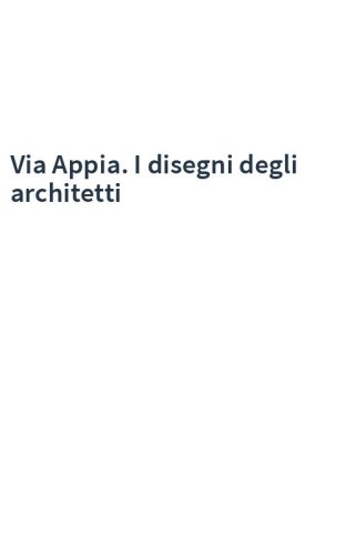 Via Appia. I disegni degli architetti