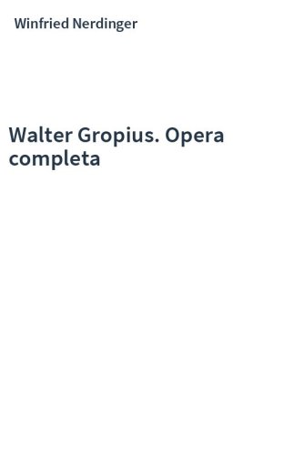 Walter Gropius. Opera completa