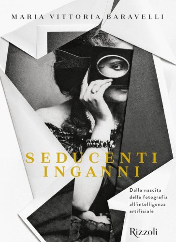 Seducenti inganni. Dalla nascita della fotografia all'intelligenza artificiale