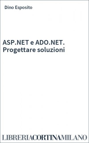 ASP.NET e ADO.NET. Progettare soluzioni