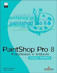 PaintShop Pro 8. Corso pratico. Fotoritocco e restauro