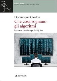 Che cosa sognano gli algoritmi. Le nostre vite al tempo dei big data