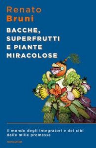 Bacche, superfrutti e piante miracolose. Il mondo degli integratori e dei cibi dalle mille promesse