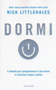 Dormi. Il metodo per riprogrammare il tuo sonno e ricaricare corpo e anima