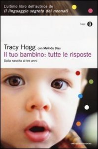 Il tuo bambino: tutte le risposte. Dalla nascita ai tre anni