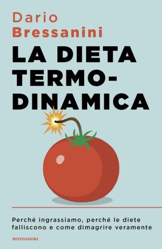La dieta termodinamica. Perché ingrassiamo, perché le diete falliscono e come dimagrire veramente