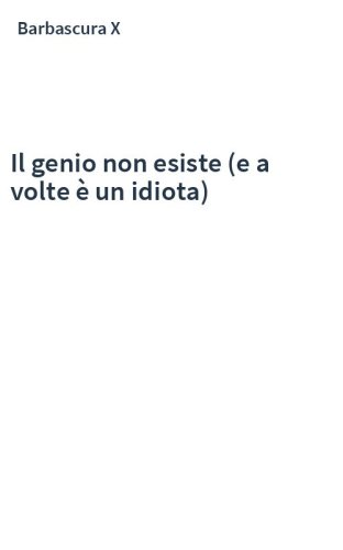 Il genio non esiste (e a volte è un idiota)