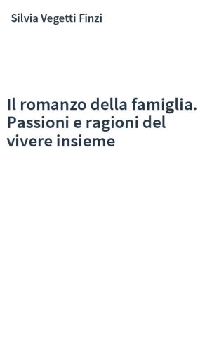 Il romanzo della famiglia. Passioni e ragioni del vivere insieme