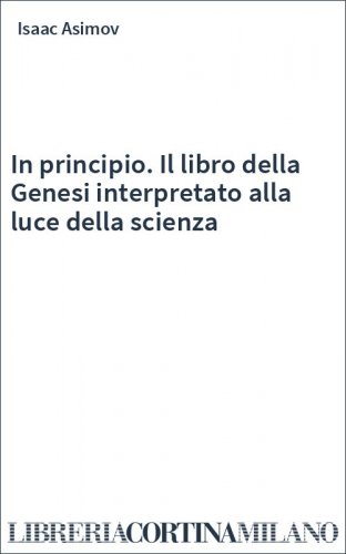 In principio. Il libro della Genesi interpretato alla luce della scienza