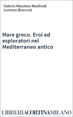 Mare greco. Eroi ed esploratori nel Mediterraneo antico