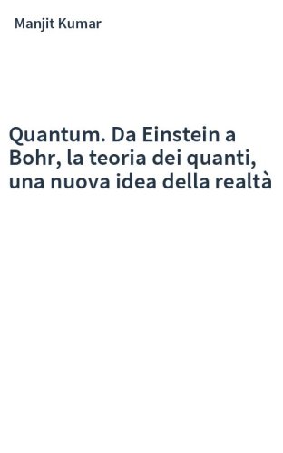 Quantum. Da Einstein a Bohr, la teoria dei quanti, una nuova idea della realtà