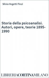 Storia della psicoanalisi. Autori, opere, teorie 1895-1990