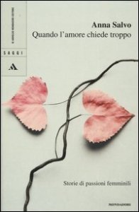 Quando l'amore chiede troppo. Storie di passioni femminili
