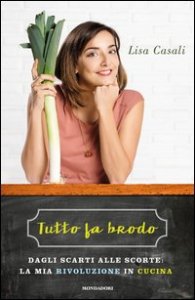 Tutto fa brodo. Dagli scarti alle scorte: la mia rivoluzione in cucina