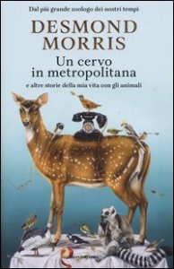 Un cervo in metropolitana e altre storie della mia vita con gli animali