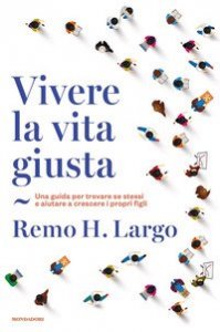 Vivere la vita giusta. Una guida per trovare se stessi e aiutare a crescere i propri figli