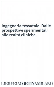 Ingegneria tessutale. Dalle prospettive sperimentali alle realtà cliniche