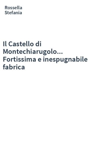Il Castello di Montechiarugolo... Fortissima e inespugnabile fabrica