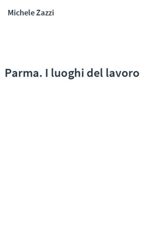 Parma. I luoghi del lavoro