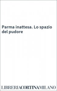 Parma inattesa. Lo spazio del pudore