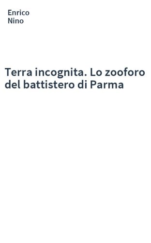 Terra incognita. Lo zooforo del battistero di Parma