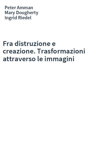 Fra distruzione e creazione. Trasformazioni attraverso le immagini