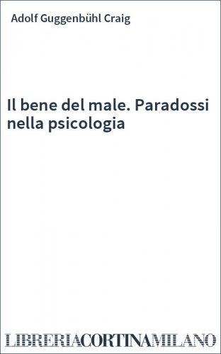 Il bene del male. Paradossi nella psicologia